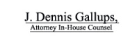 J. Dennis Gallups, Attorney In-House Counsel